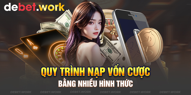 Quy trình nạp vốn cược bằng nhiều hình thức