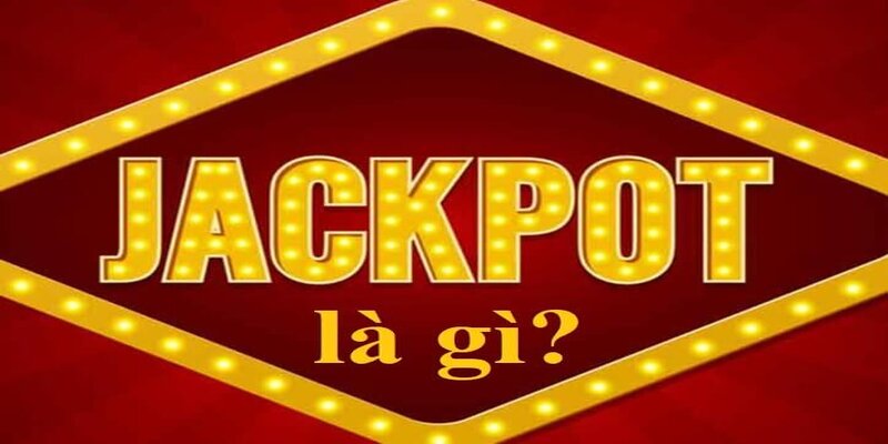 Các thông tin quan trọng về Jackpot