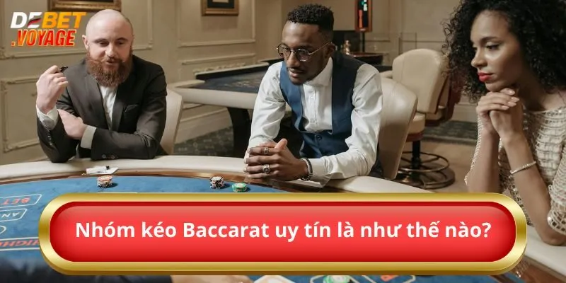 Nhóm kéo Baccarat uy tín là như thế nào?