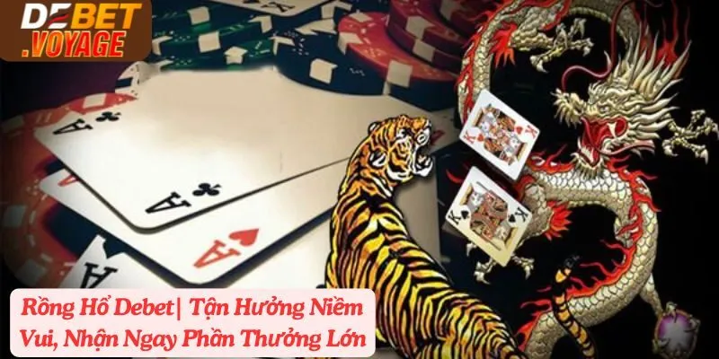 Rồng Hổ Debet| Tận Hưởng Niềm Vui, Nhận Ngay Phần Thưởng Lớn
