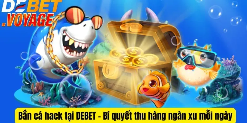 Bắn cá hack tại DEBET - Bí quyết thu hàng ngàn xu mỗi ngày