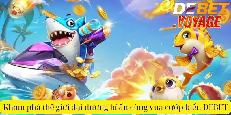 Khám phá thế giới đại dương bí ẩn cùng vua cướp biển DEBET