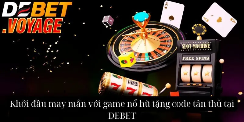 Khởi đầu may mắn với game nổ hũ tặng code tân thủ tại DEBET